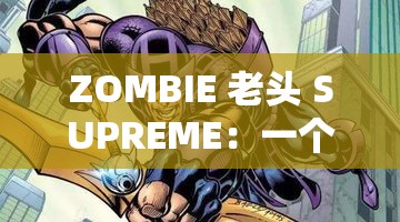 ZOMBIE 老头 SUPREME：一个不一样的传奇