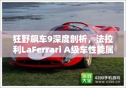 狂野飙车9深度剖析，法拉利LaFerrari A级车性能属性全方位解析