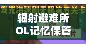 辐射避难所OL记忆保管库全攻略，掌握策略与技巧，助你轻松解锁新关卡