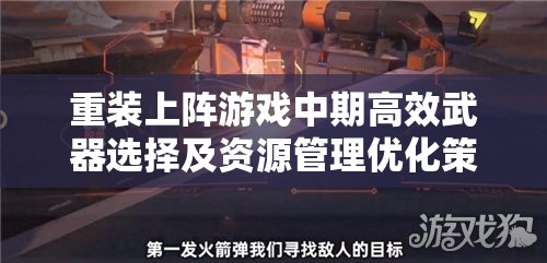 重装上阵游戏中期高效武器选择及资源管理优化策略