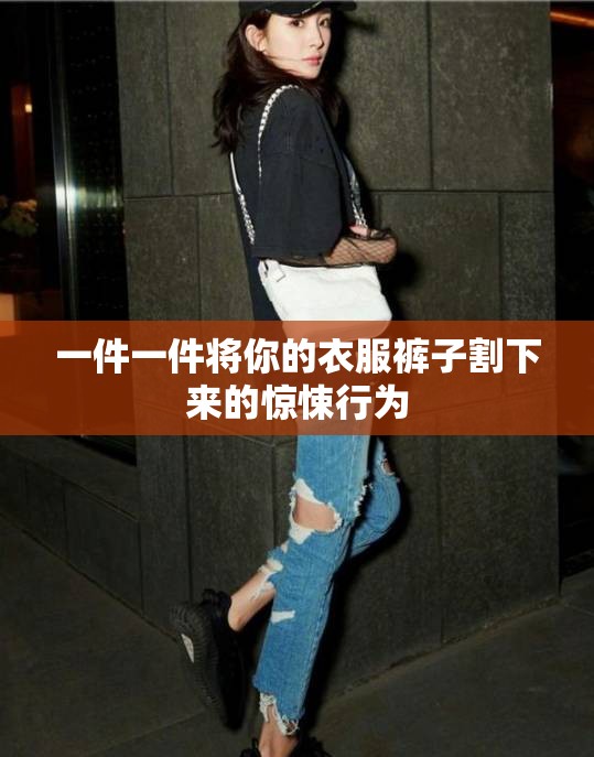 一件一件将你的衣服裤子割下来的惊悚行为