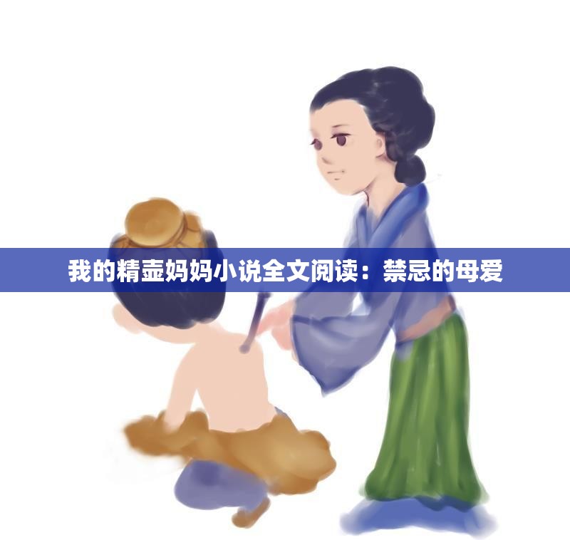 我的精壶妈妈小说全文阅读：禁忌的母爱