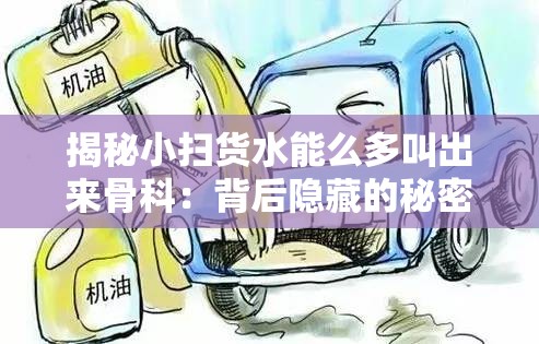 揭秘小扫货水能么多叫出来骨科：背后隐藏的秘密与真相探寻