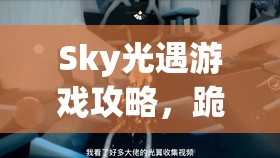 Sky光遇游戏攻略，跪地表情解锁秘籍与雨林隐秘宝藏探寻指南