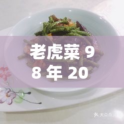 老虎菜 98 年 20 弹：传承经典美味的独特风味菜品