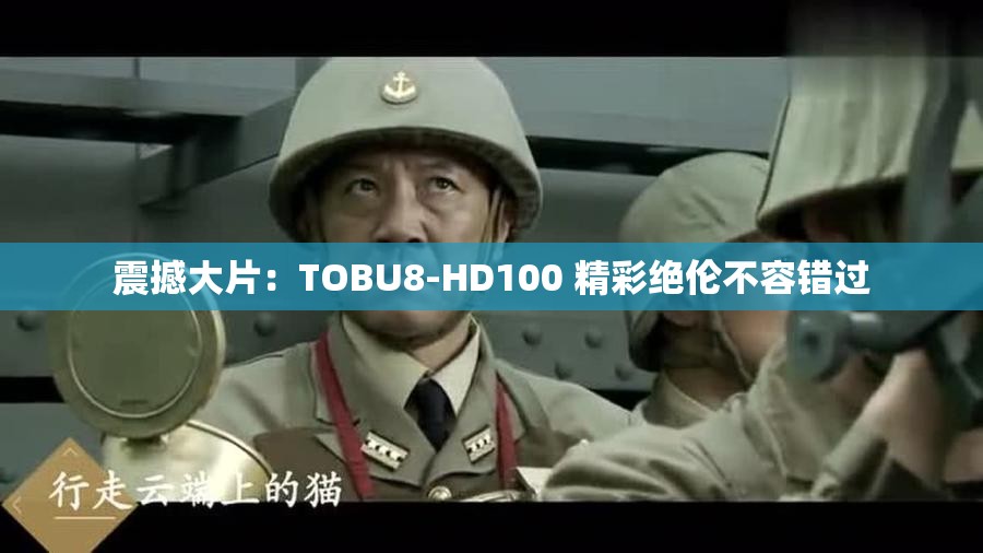 震撼大片：TOBU8-HD100 精彩绝伦不容错过