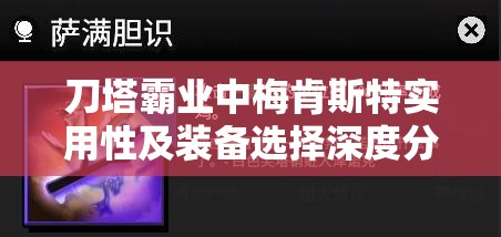 刀塔霸业中梅肯斯特实用性及装备选择深度分析与建议