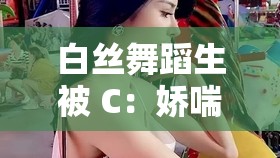 白丝舞蹈生被 C：娇喘连连的舞蹈诱惑