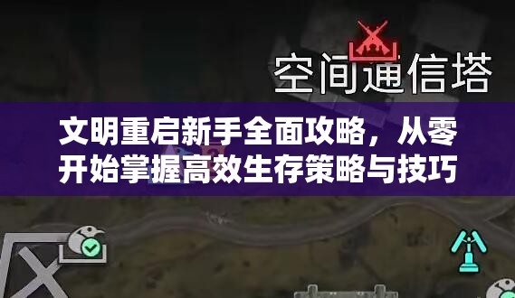 文明重启新手全面攻略，从零开始掌握高效生存策略与技巧