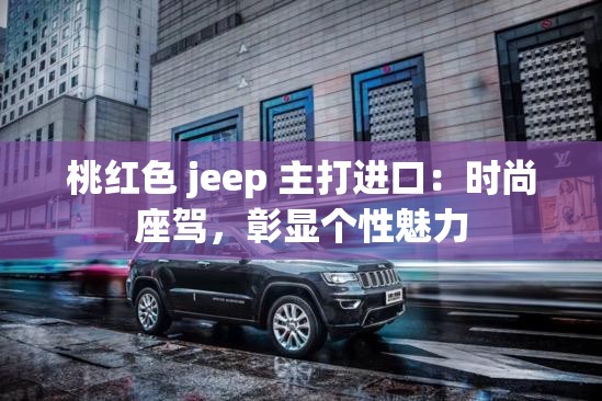 桃红色 jeep 主打进口：时尚座驾，彰显个性魅力