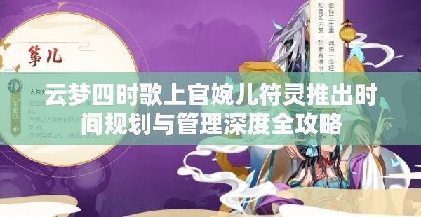 云梦四时歌上官婉儿符灵推出时间规划与管理深度全攻略