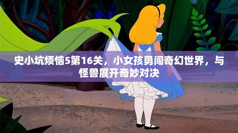 史小坑烦恼5第16关，小女孩勇闯奇幻世界，与怪兽展开奇妙对决