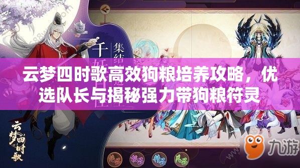 云梦四时歌高效狗粮培养攻略，优选队长与揭秘强力带狗粮符灵