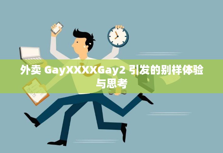 外卖 GayXXXXGay2 引发的别样体验与思考