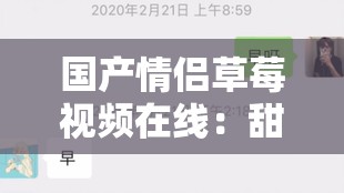 国产情侣草莓视频在线：甜蜜爱情的真实记录