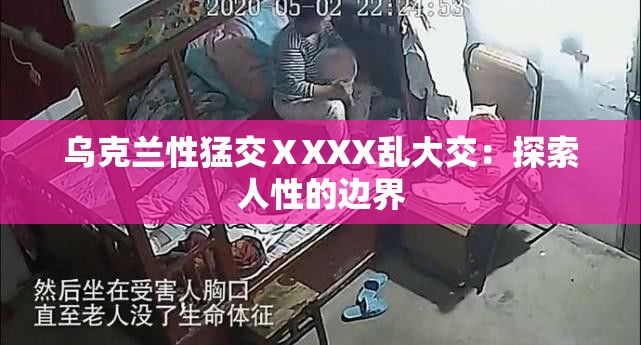 乌克兰性猛交ⅩXXX乱大交：探索人性的边界