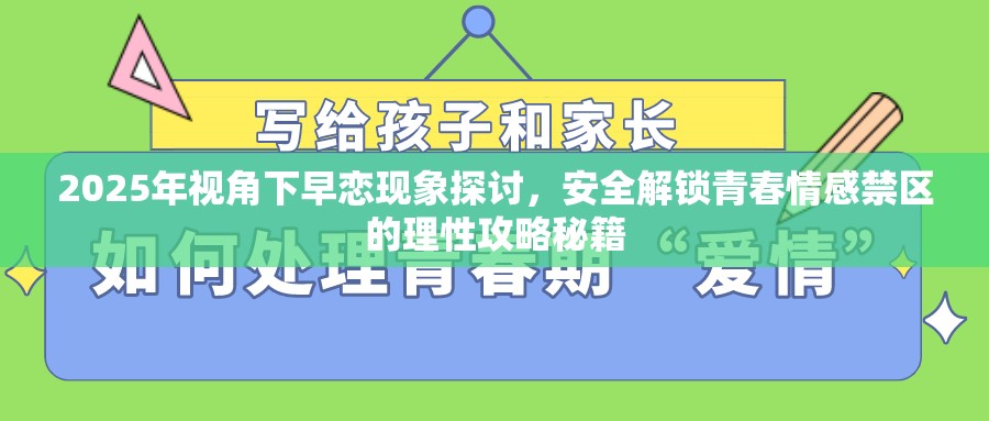 2025年视角下早恋现象探讨，安全解锁青春情感禁区的理性攻略秘籍