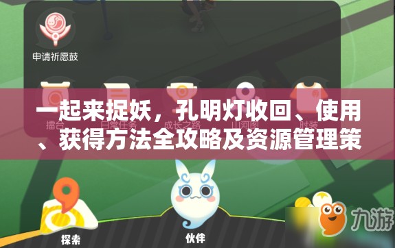 一起来捉妖，孔明灯收回、使用、获得方法全攻略及资源管理策略解析