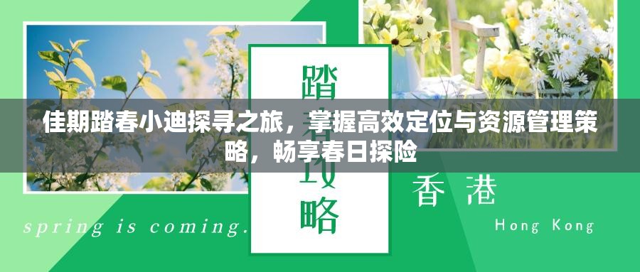 佳期踏春小迪探寻之旅，掌握高效定位与资源管理策略，畅享春日探险