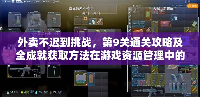 外卖不迟到挑战，第9关通关攻略及全成就获取方法在游戏资源管理中的应用解析