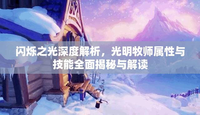 闪烁之光深度解析，光明牧师属性与技能全面揭秘与解读