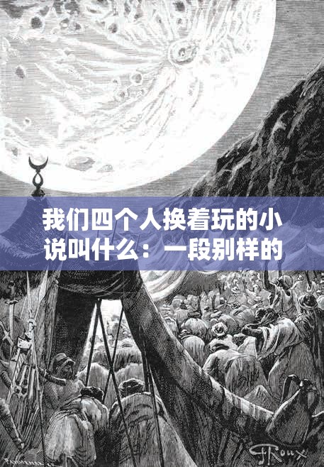 我们四个人换着玩的小说叫什么：一段别样的故事之旅