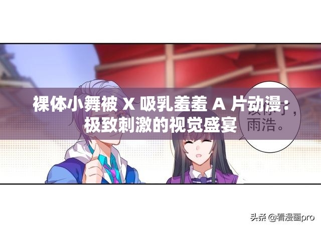 裸体小舞被 X 吸乳羞羞 A 片动漫：极致刺激的视觉盛宴