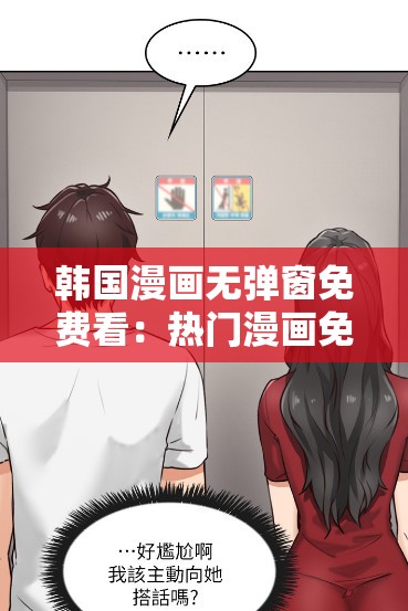 韩国漫画无弹窗免费看：热门漫画免费畅读