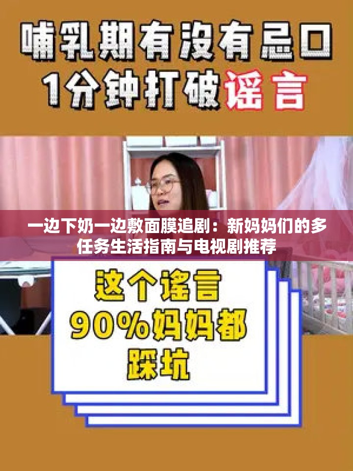 一边下奶一边敷面膜追剧：新妈妈们的多任务生活指南与电视剧推荐