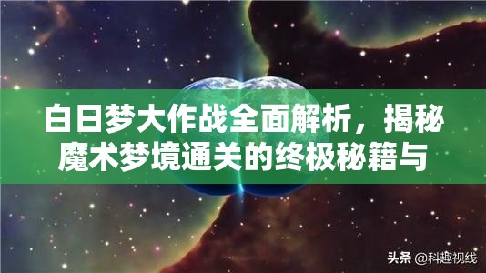 白日梦大作战全面解析，揭秘魔术梦境通关的终极秘籍与技巧