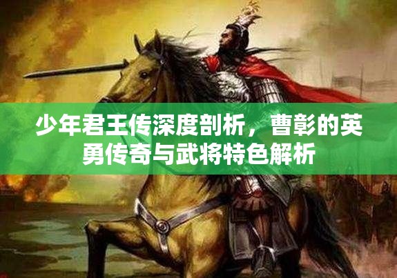 少年君王传深度剖析，曹彰的英勇传奇与武将特色解析