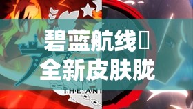 碧蓝航线鵗全新皮肤胧月十夜惊艳亮相，究竟隐藏何种神秘魅力？