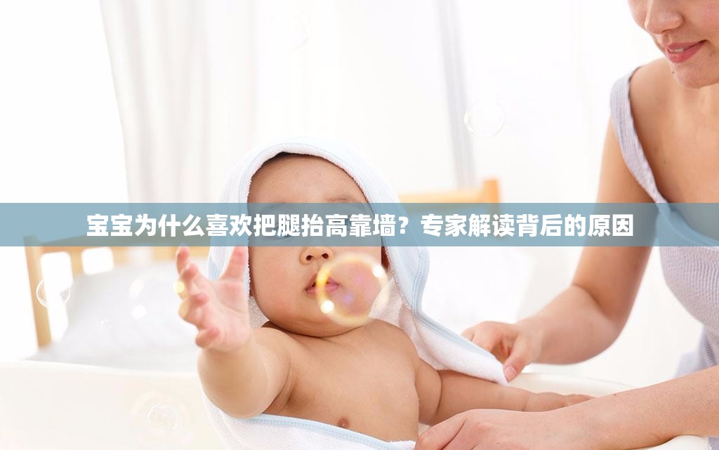 宝宝为什么喜欢把腿抬高靠墙？专家解读背后的原因