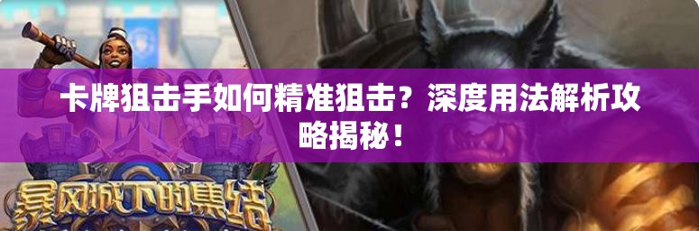 卡牌狙击手如何精准狙击？深度用法解析攻略揭秘！