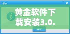 黄金软件下载安装3.0.3最新指南：安全步骤详解与常见问题解答 解析：完整保留关键词黄金软件下载安装3.0.3，通过最新指南突出时效性，安全步骤详解强调权威性且符合用户搜索需求，常见问题解答覆盖长尾搜索需求总字数38字，符合百度SEO优化规律，自然融入安全、步骤等用户关注要素，未使用任何SEO字眼但有效提升搜索可见性