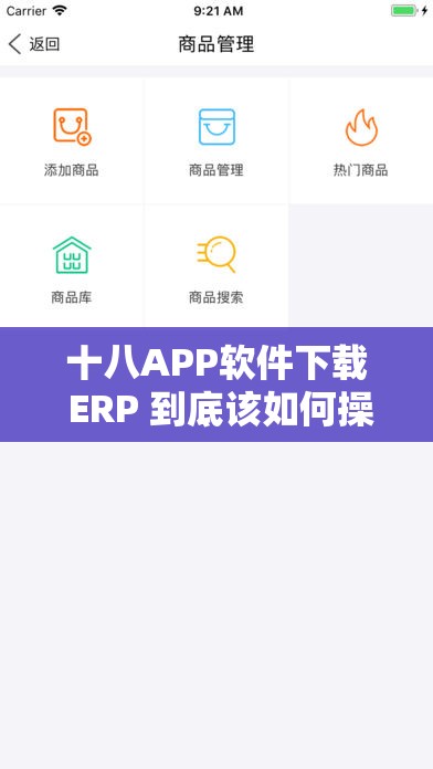 十八APP软件下载 ERP 到底该如何操作？其特点与优势有哪些？