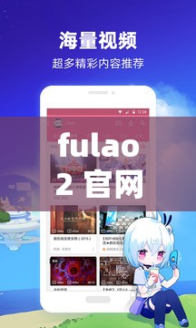 fulao2 官网下载安卓下载：如何在安卓设备上畅享 fulao2？