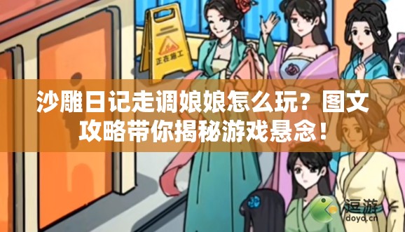 沙雕日记走调娘娘怎么玩？图文攻略带你揭秘游戏悬念！