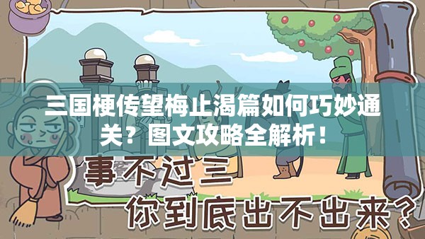 三国梗传望梅止渴篇如何巧妙通关？图文攻略全解析！