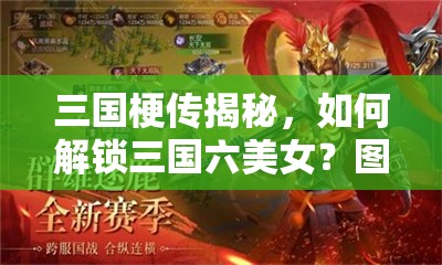 三国梗传揭秘，如何解锁三国六美女？图文攻略大放送！