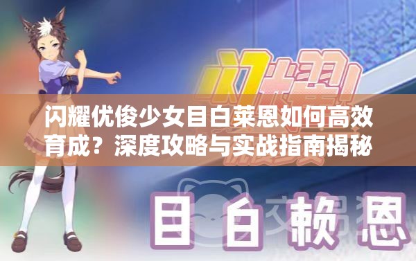 闪耀优俊少女目白莱恩如何高效育成？深度攻略与实战指南揭秘！