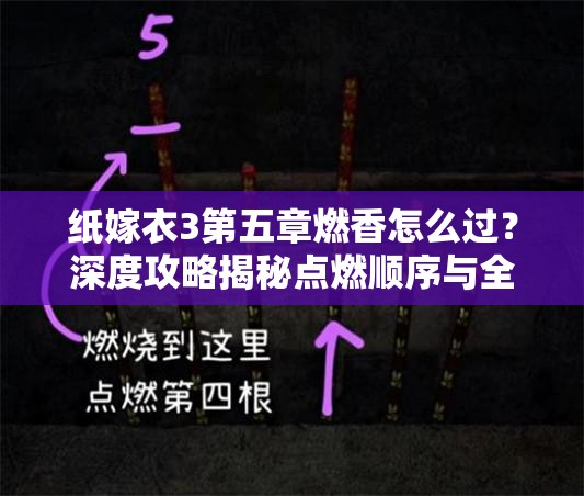 纸嫁衣3第五章燃香怎么过？深度攻略揭秘点燃顺序与全面解析