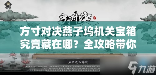 方寸对决燕子坞机关宝箱究竟藏在哪？全攻略带你解锁机关奥秘探寻宝藏！