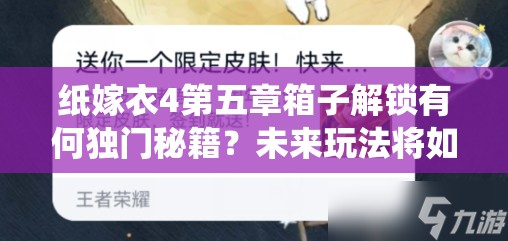 纸嫁衣4第五章箱子解锁有何独门秘籍？未来玩法将如何颠覆传统？