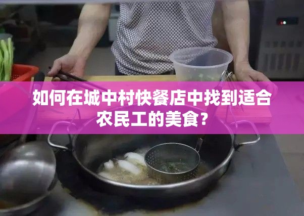 如何在城中村快餐店中找到适合农民工的美食？