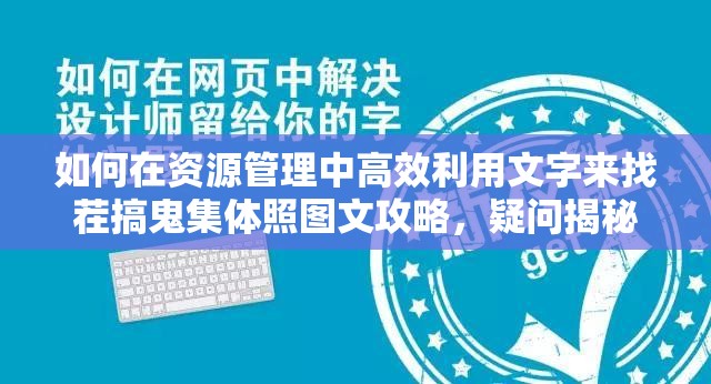 如何在资源管理中高效利用文字来找茬搞鬼集体照图文攻略，疑问揭秘其重要性？