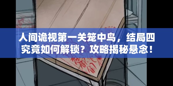 人间诡视第一关笼中鸟，结局四究竟如何解锁？攻略揭秘悬念！