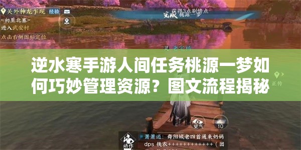 逆水寒手游人间任务桃源一梦如何巧妙管理资源？图文流程揭秘！