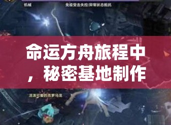 命运方舟旅程中，秘密基地制作所究竟隐藏着什么全攻略揭秘？