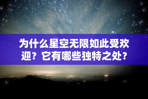 为什么星空无限如此受欢迎？它有哪些独特之处？